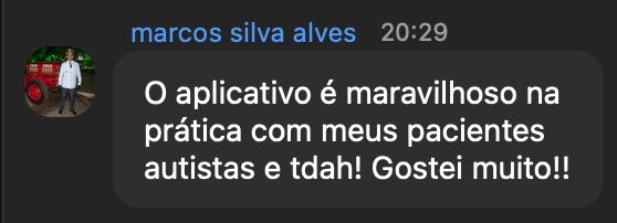 Mensagem de fonoaudiólogo: o aplicativo é maravilhoso na prática com meus pacientes autistas e com TDAH, gostei muito